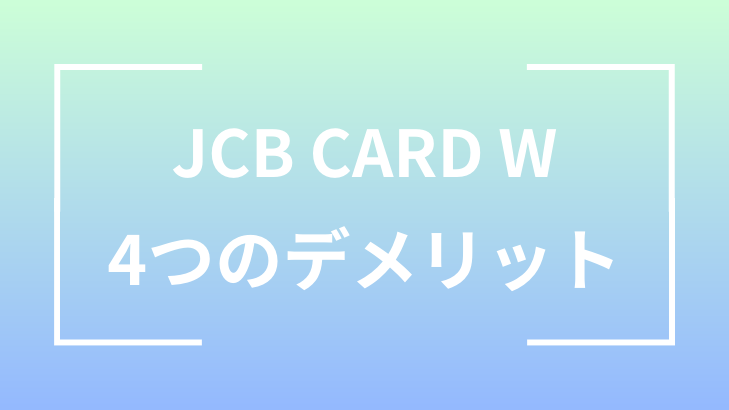 JCB CARD W ４つのデメリット